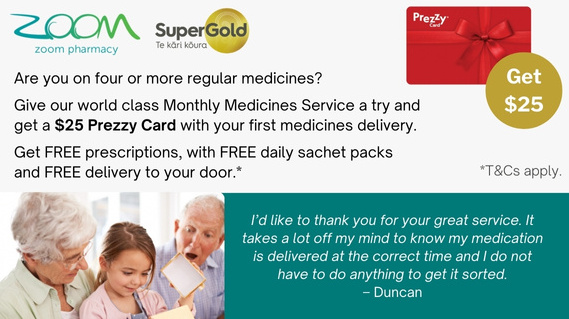 ZOOM Pharmacy - are you on four or more regular medicines. Try our monthly medicines service and get a $25 Prezzy Card with your first delivery.